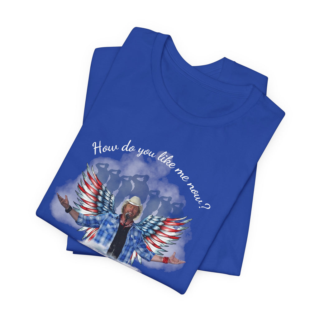 How do you like me now? Toby Keith T-Shirt for men and Women, Toby Keith Memorial