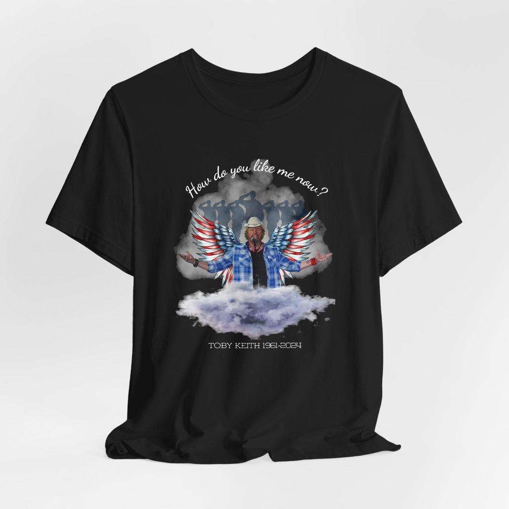 How do you like me now? Toby Keith T-Shirt for men and Women, Toby Keith Memorial