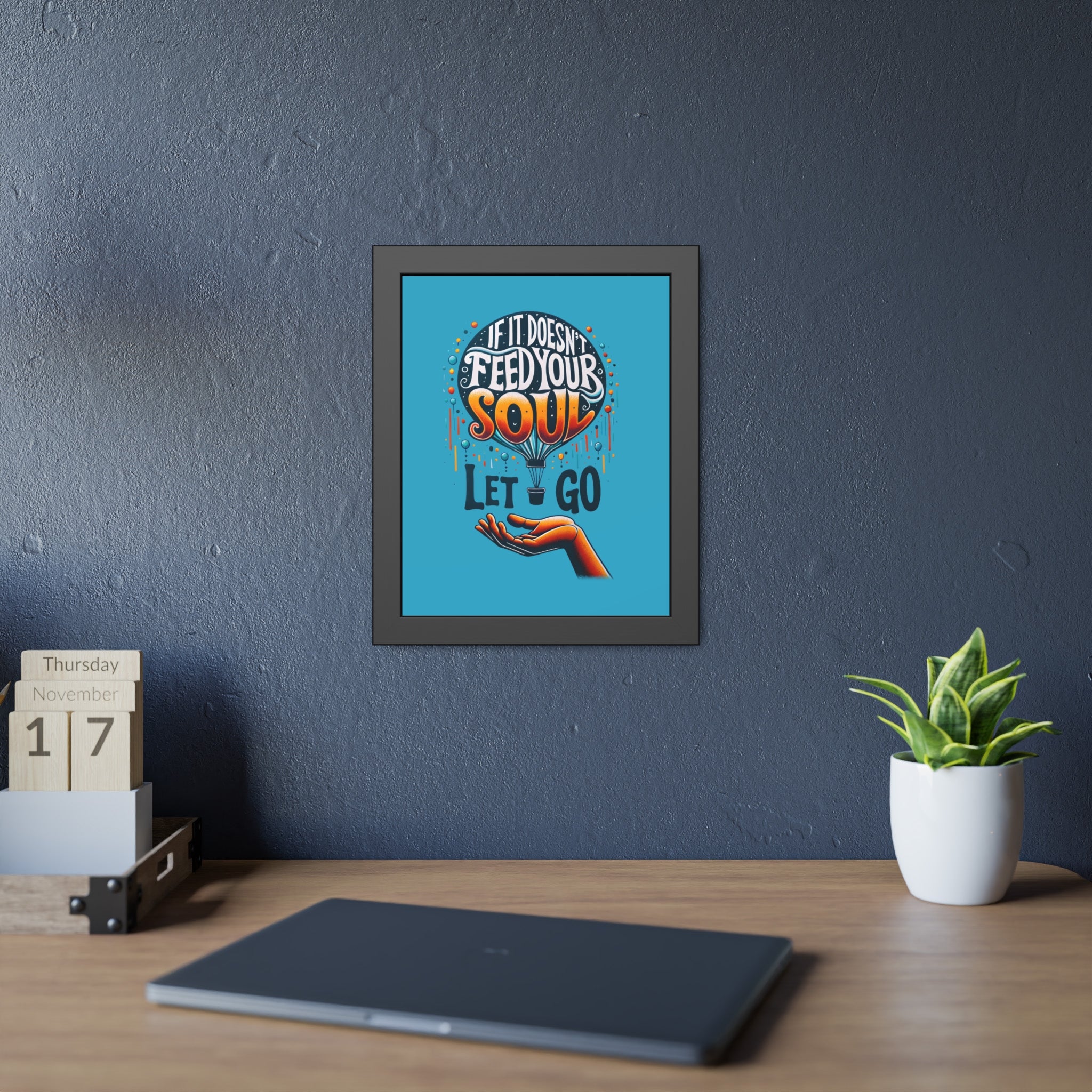 If it doesn't feed your soul, let it go! , Framed Wall Art, 4 Sizes