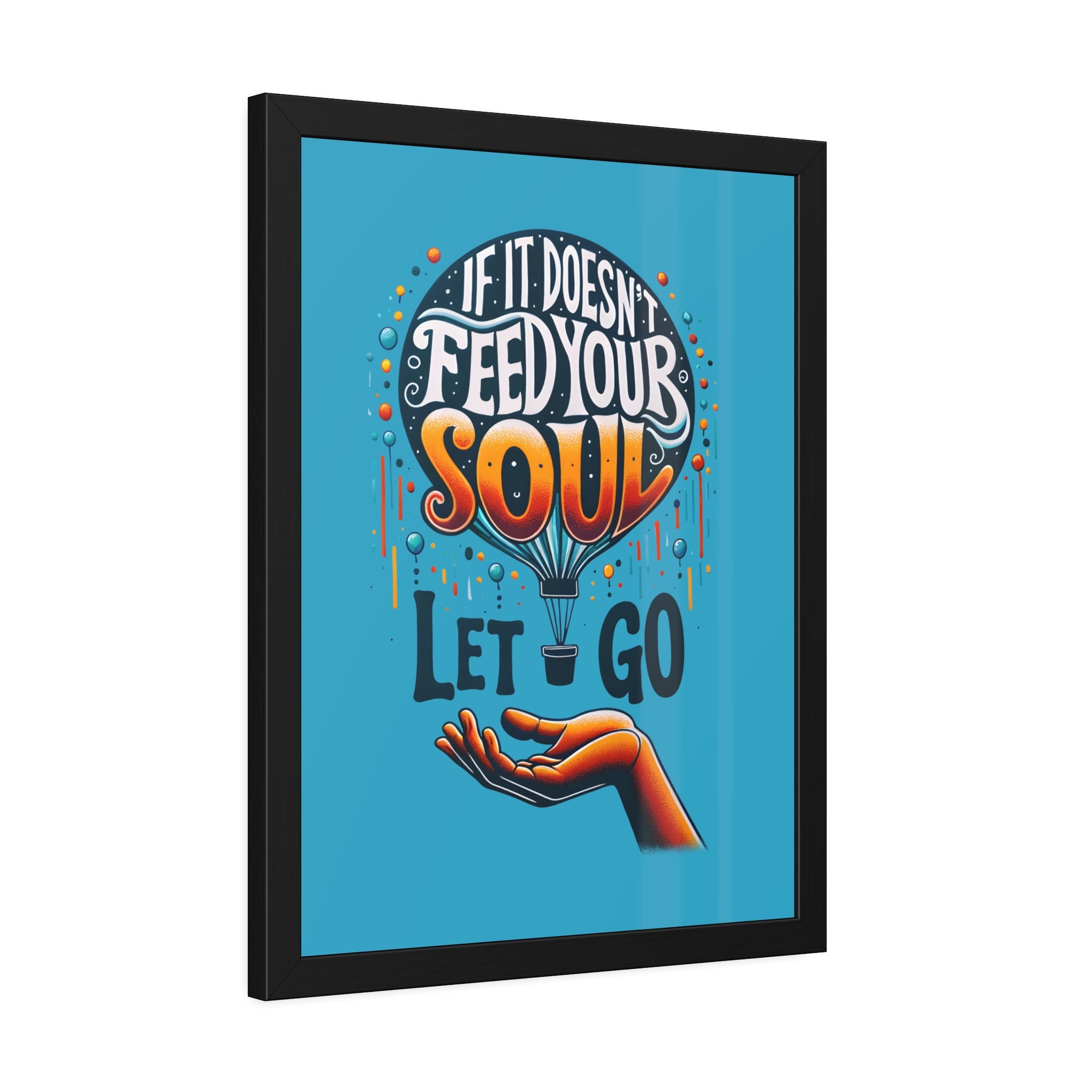 If it doesn't feed your soul, let it go! , Framed Wall Art, 4 Sizes