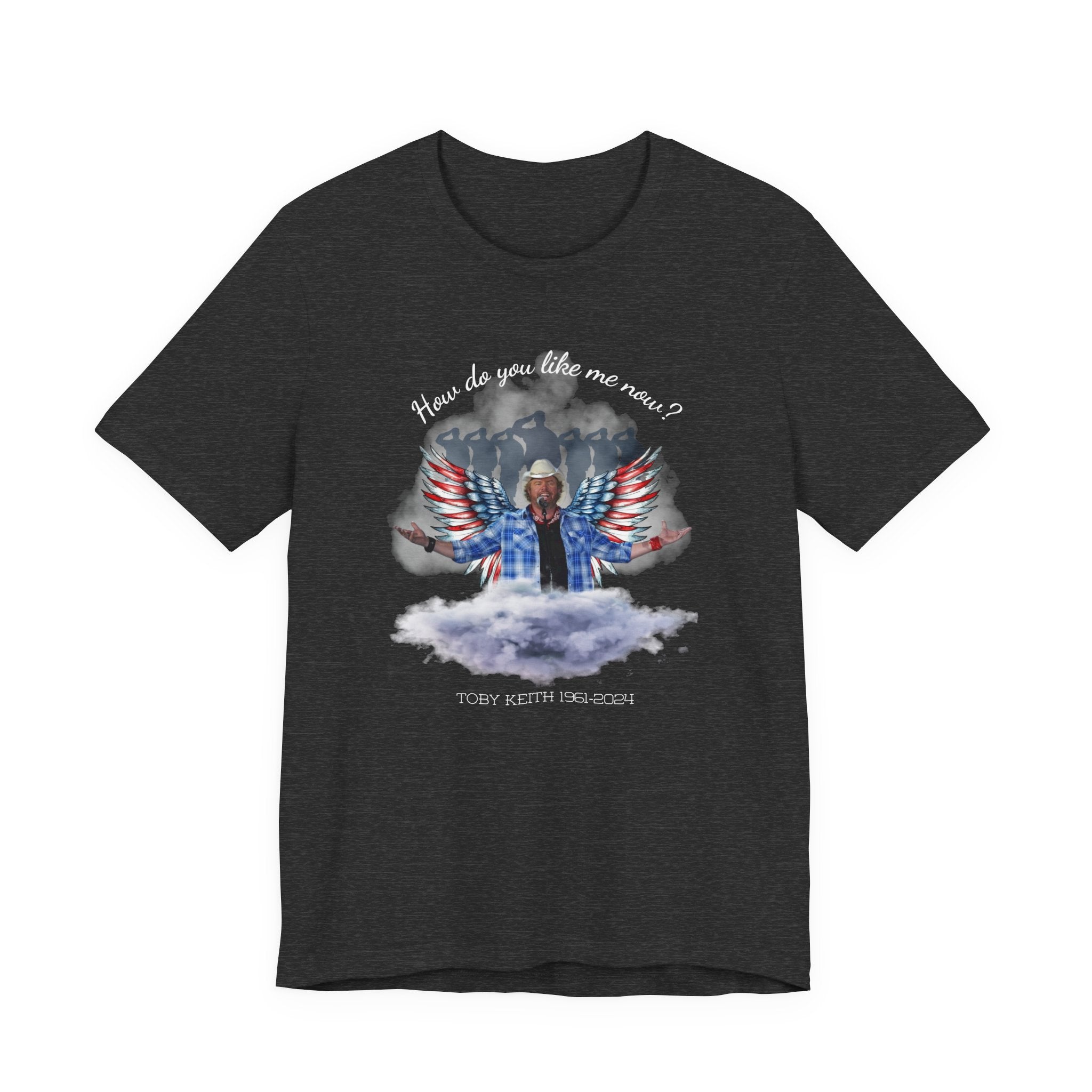 How do you like me now? Toby Keith T-Shirt for men and Women, Toby Keith Memorial