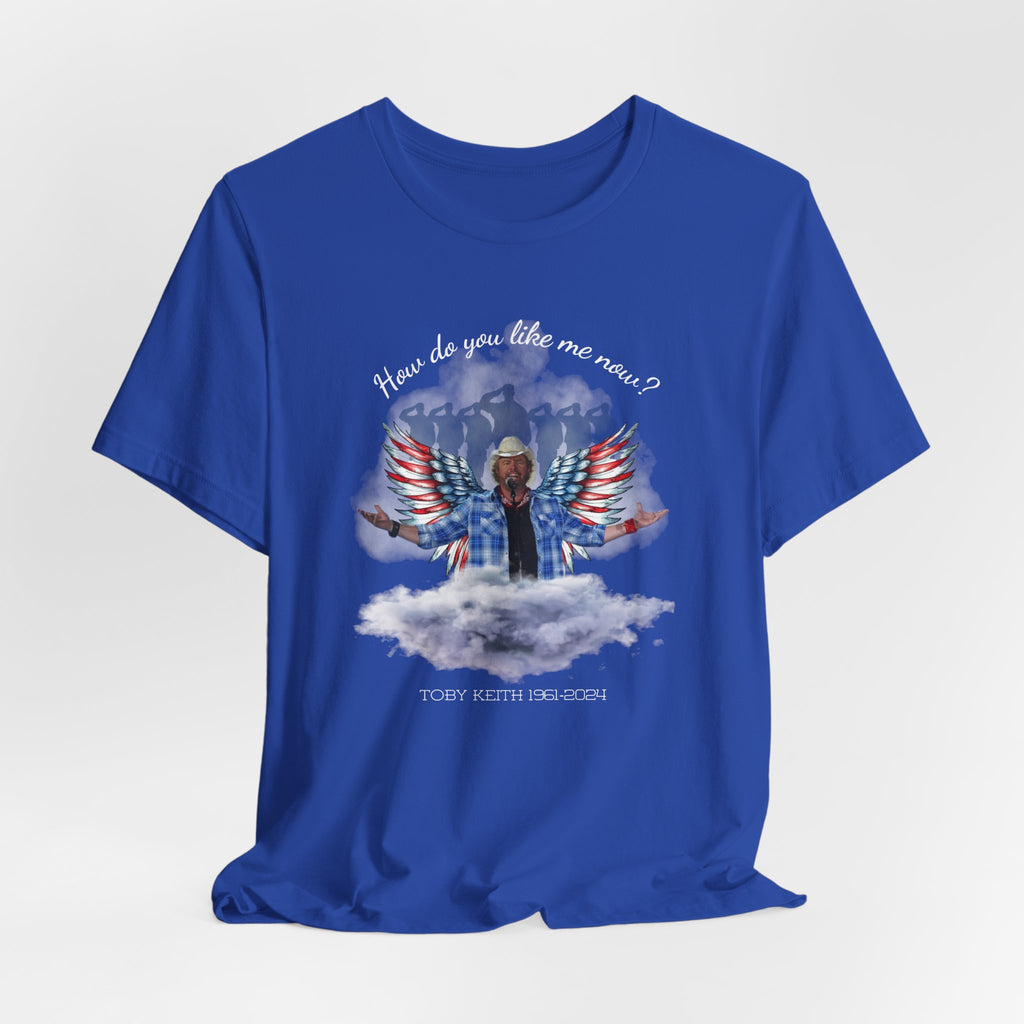 How do you like me now? Toby Keith T-Shirt for men and Women, Toby Keith Memorial