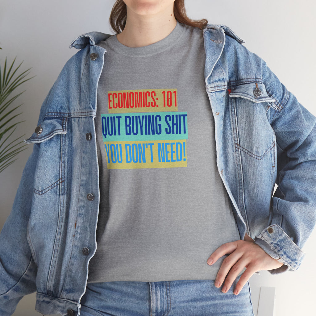 Economics 101 "Quit Buying Shit You Don’t Need" T-Shirt, Funny T-Shirt