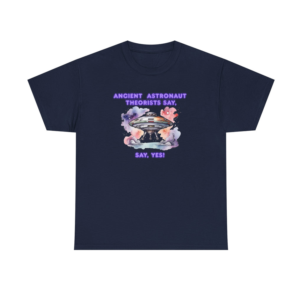 Ancient Astronaut Theorists say,  YES! T-Shirt | UFO Graphic Tee
