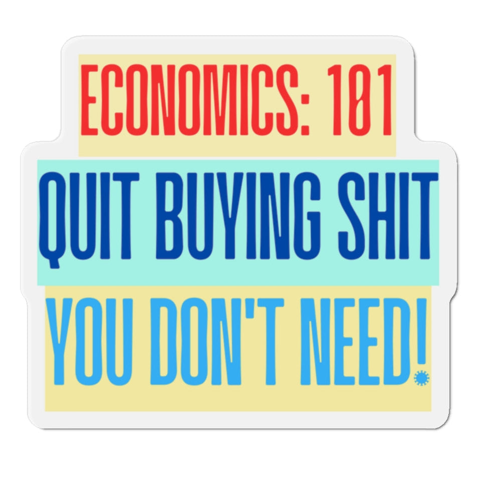 Die-Cut Magnet — "Economics: 101 — Quit Buying Shit You Don't Need!"