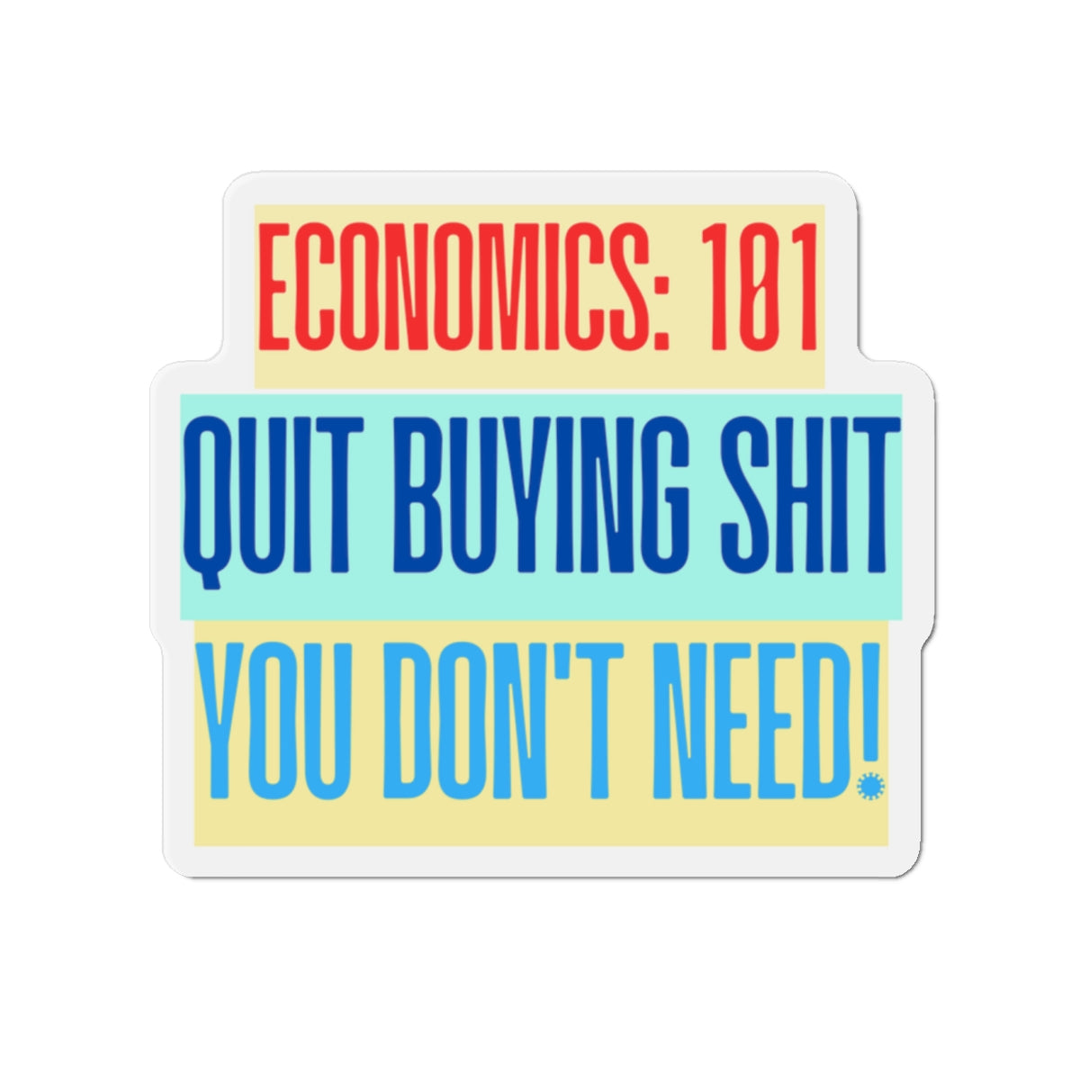 Sticker — "Economics: 101 — Quit Buying Shit You Don't Need" Motivational Laptop Sticker