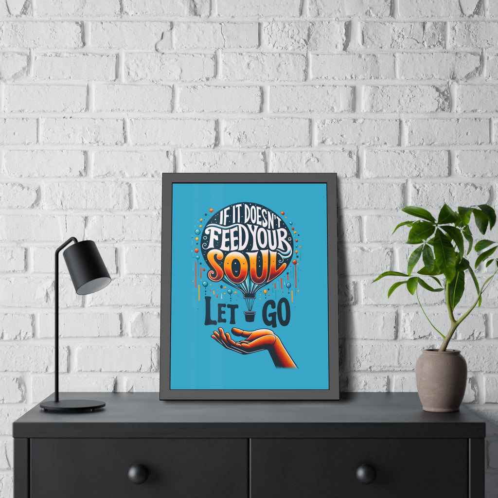 If it doesn't feed your soul, let it go! , Framed Wall Art, 4 Sizes