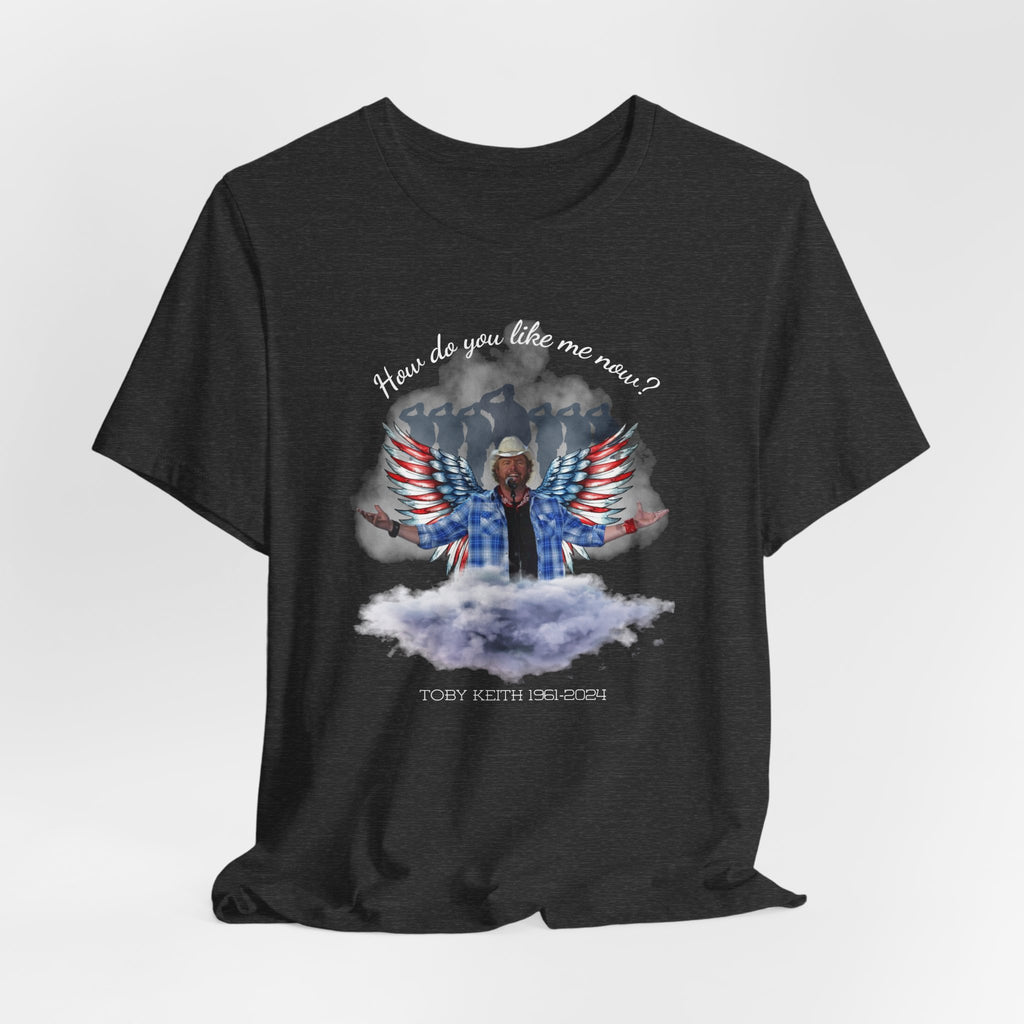 How do you like me now? Toby Keith T-Shirt for men and Women, Toby Keith Memorial