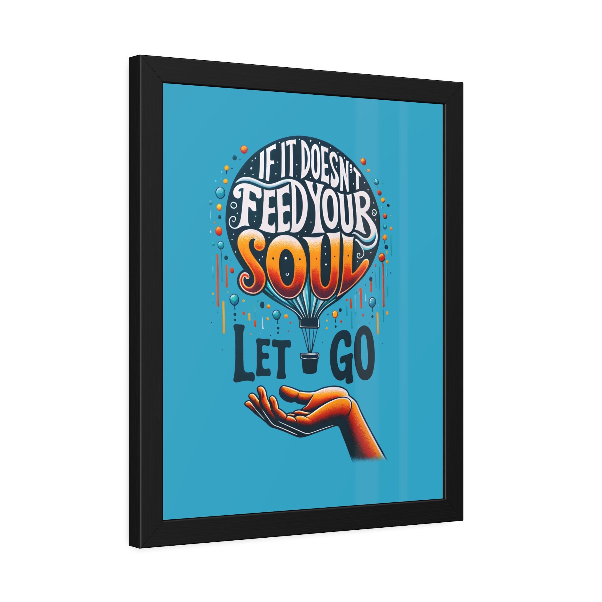 If it doesn't feed your soul, let it go! , Framed Wall Art, 4 Sizes