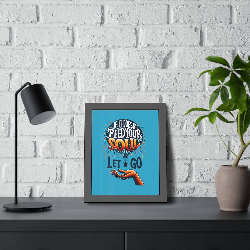If it doesn't feed your soul, let it go! , Framed Wall Art, 4 Sizes
