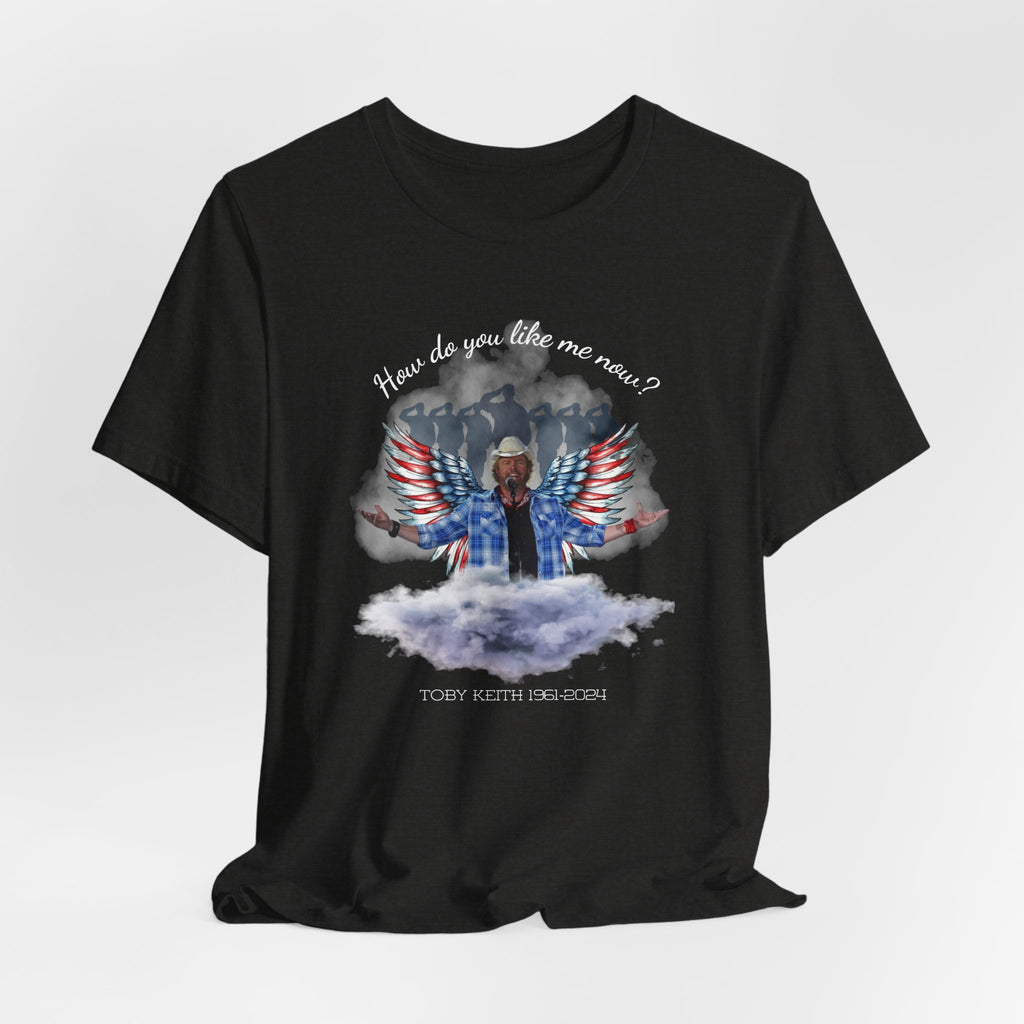 How do you like me now? Toby Keith T-Shirt for men and Women, Toby Keith Memorial