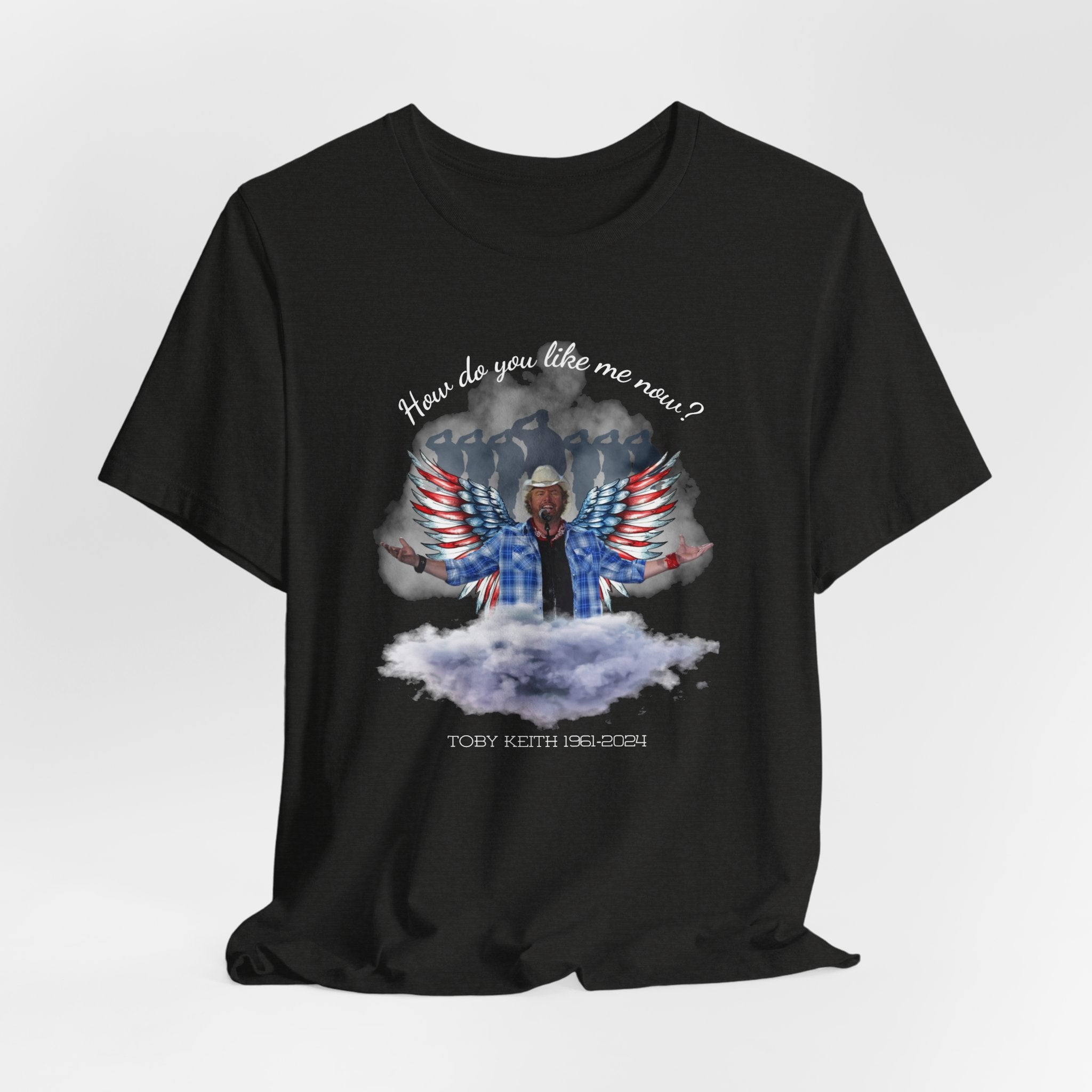 How do you like me now? Toby Keith T-Shirt for men and Women, Toby Keith Memorial