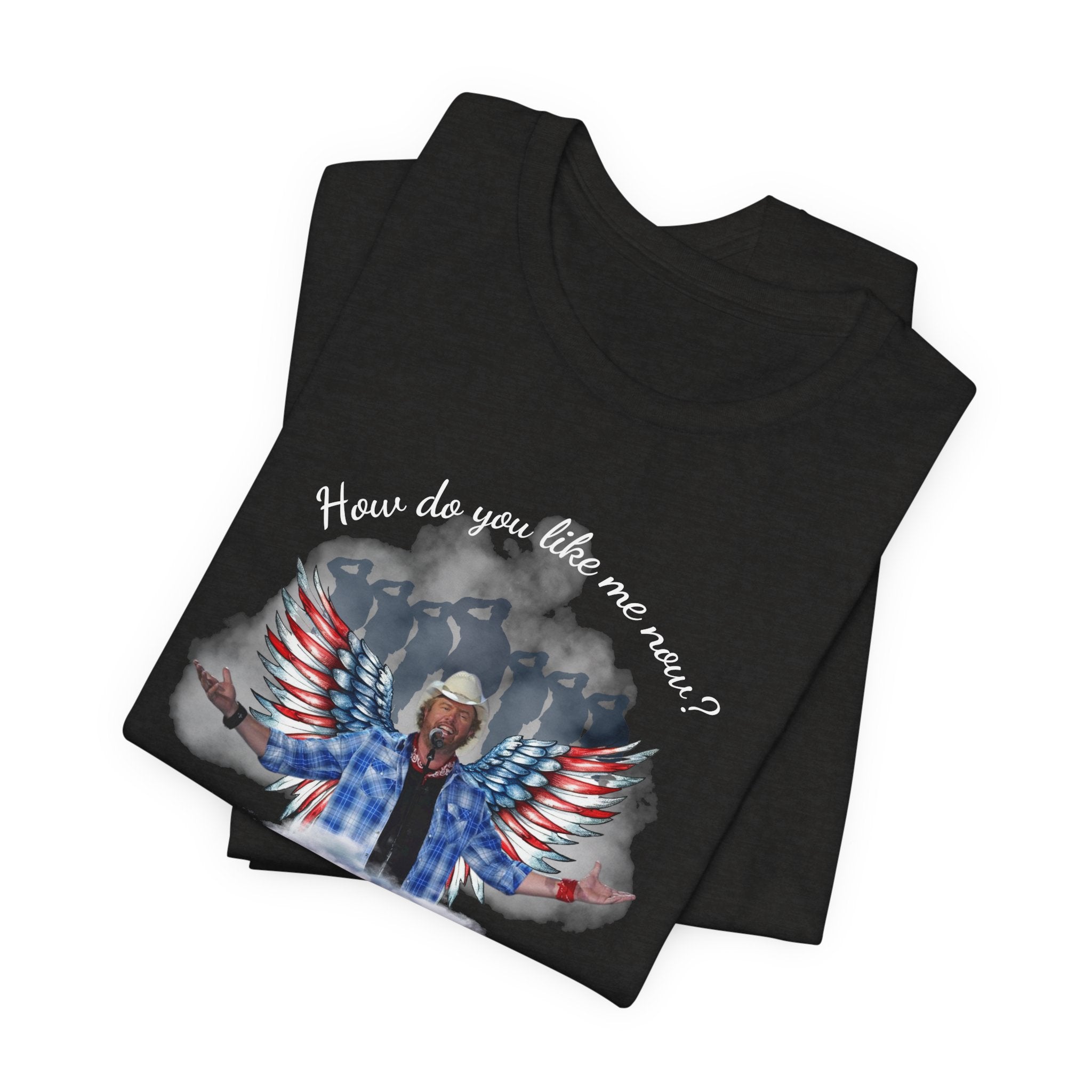 How do you like me now? Toby Keith T-Shirt for men and Women, Toby Keith Memorial