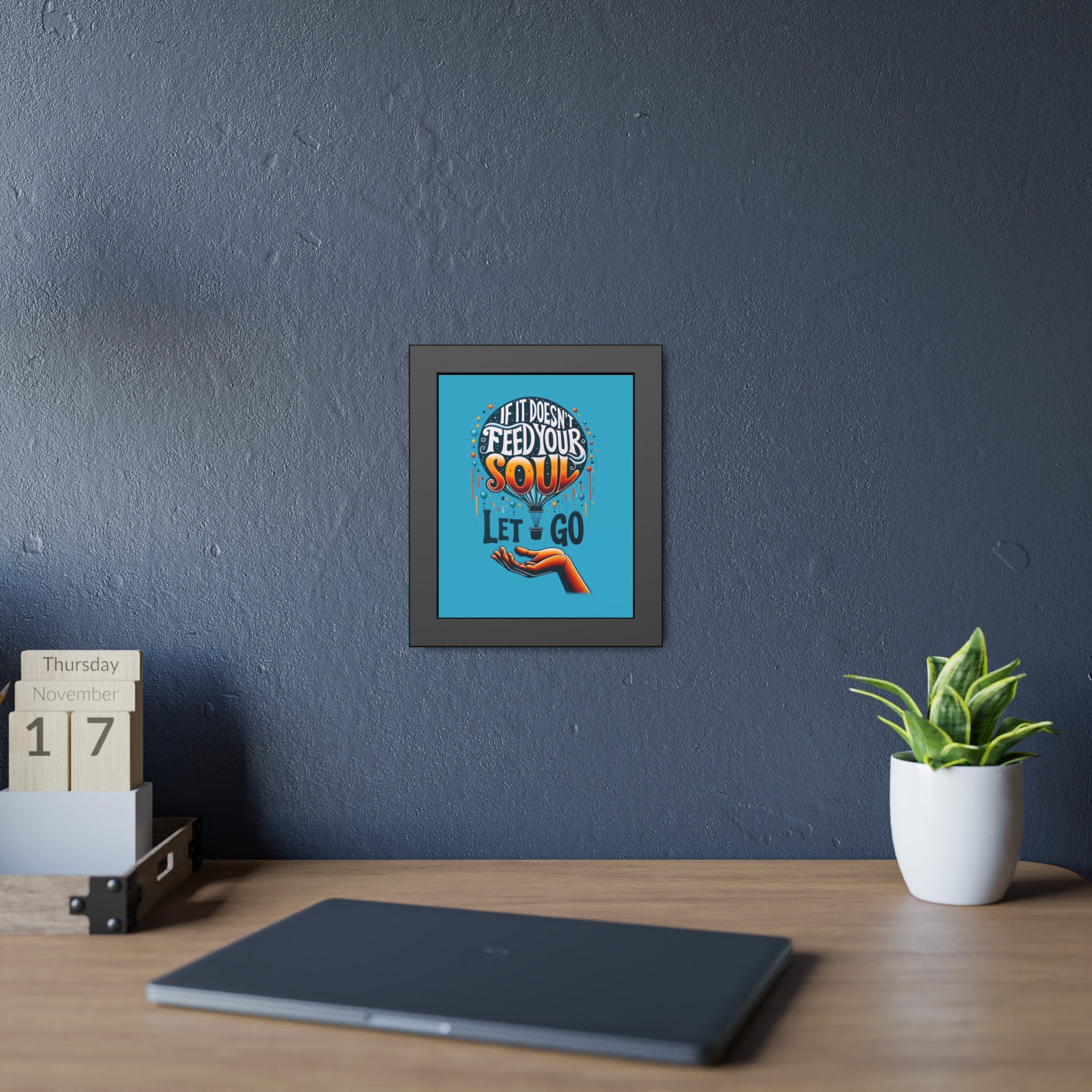 If it doesn't feed your soul, let it go! , Framed Wall Art, 4 Sizes
