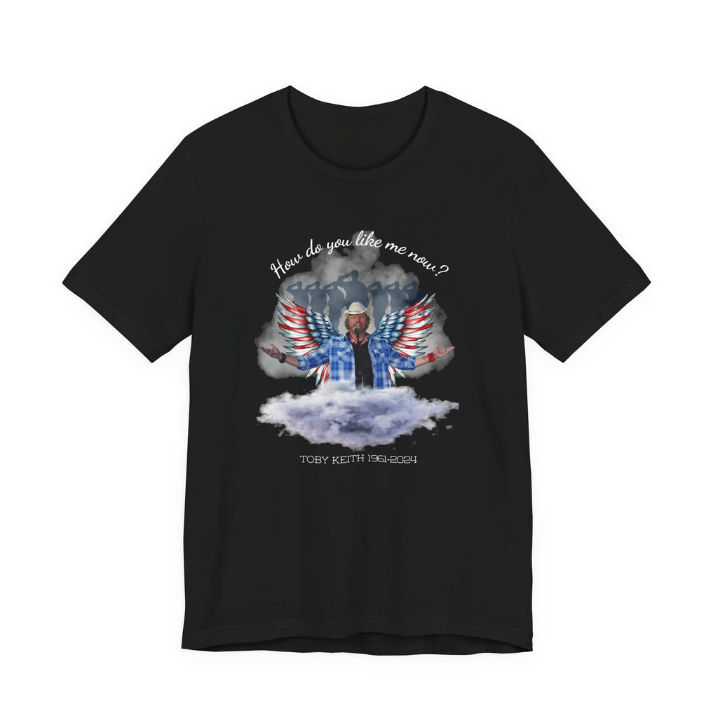 How do you like me now? Toby Keith T-Shirt for men and Women, Toby Keith Memorial